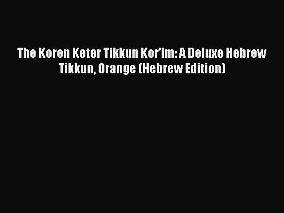Read The Koren Keter Tikkun Kor'im: A Deluxe Hebrew Tikkun Orange (Hebrew Edition) PDF Free