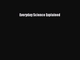 Download Everyday Science Explained  EBook