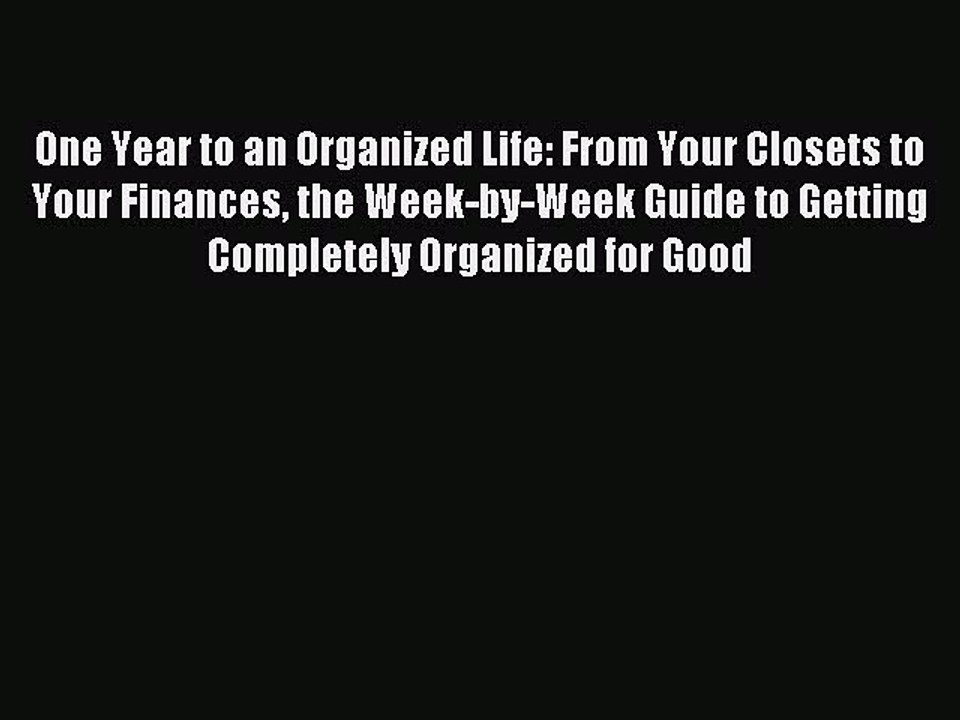 Read One Year to an Organized Life: From Your Closets to Your Finances the Week-by-Week Guide