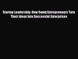 Read Startup Leadership: How Savvy Entrepreneurs Turn Their Ideas Into Successful Enterprises