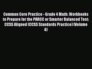Read Common Core Practice - Grade 4 Math: Workbooks to Prepare for the PARCC or Smarter Balanced