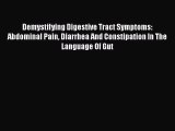 Read Demystifying Digestive Tract Symptoms:   Abdominal Pain Diarrhea And Constipation In The