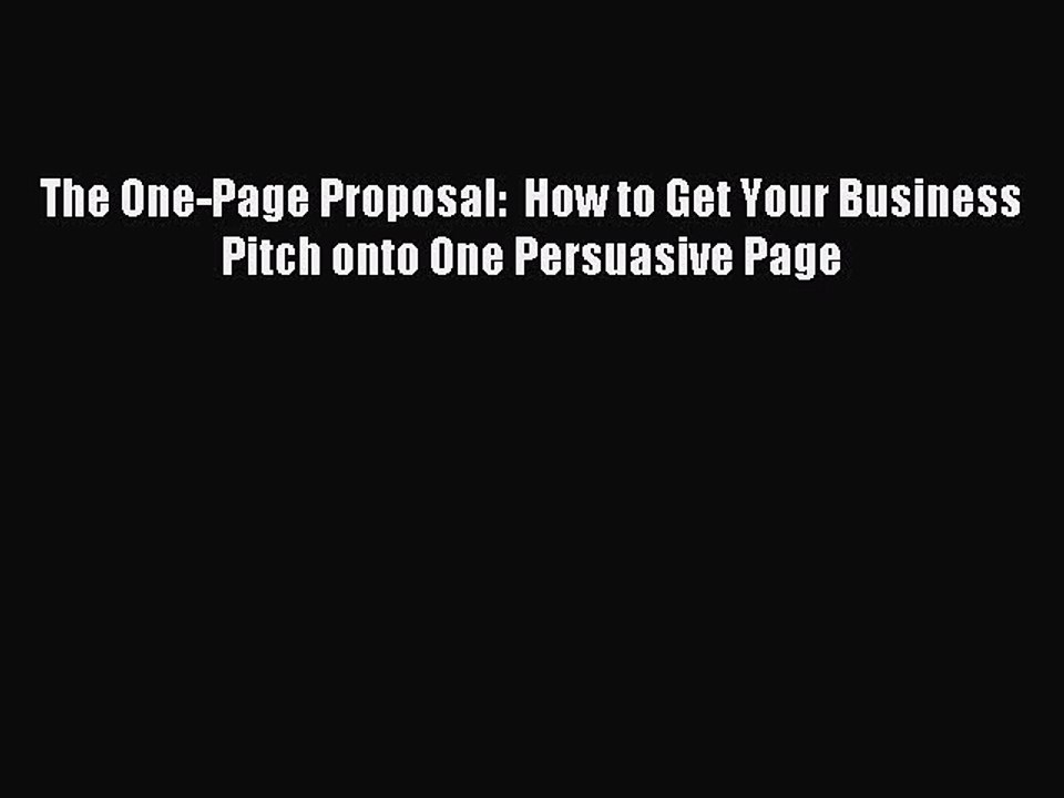 Download The One-Page Proposal:  How to Get Your Business Pitch onto One Persuasive Page PDF