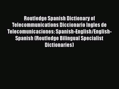 Download Routledge Spanish Dictionary of Telecommunications Diccionario Ingles de Telecomunicaciones: