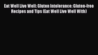 Read Eat Well Live Well: Gluten Intolerance: Gluten-free Recipes and Tips (Eat Well Live Well