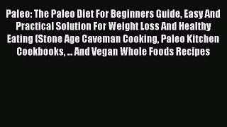 Read Paleo: The Paleo Diet For Beginners Guide Easy And Practical Solution For Weight Loss