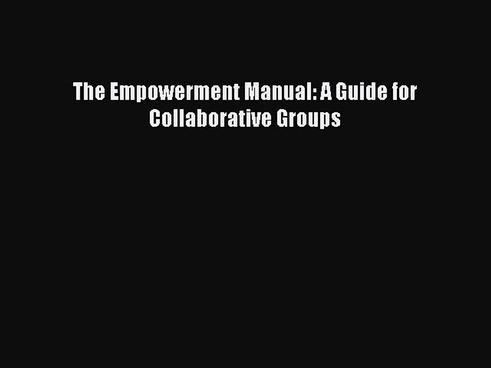 Download The Empowerment Manual: A Guide for Collaborative Groups Ebook Free