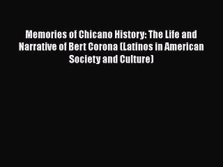PDF Memories of Chicano History: The Life and Narrative of Bert Corona (Latinos in American