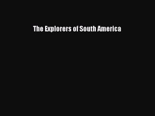 Download The Explorers of South America  EBook