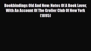 Read ‪Bookbindings Old And New: Notes Of A Book Lover With An Account Of The Grolier Club Of