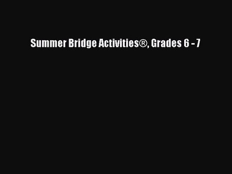 Download Summer Bridge Activities® Grades 6 - 7 Read Online