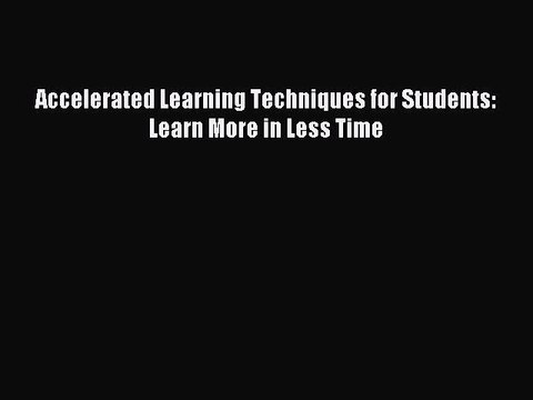 Read Accelerated Learning Techniques for Students: Learn More in Less Time Ebook Free