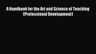 Read A Handbook for the Art and Science of Teaching (Professional Development) PDF Online