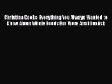 Download Christina Cooks: Everything You Always Wanted to Know About Whole Foods But Were Afraid