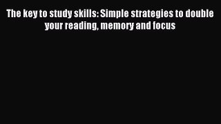 Read The key to study skills: Simple strategies to double your reading memory and focus Ebook