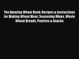 Read The Amazing Wheat Book: Recipes & Instructions for Making Wheat Meat Seasoning Mixes Whole