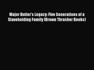 Download Major Butler's Legacy: Five Generations of a Slaveholding Family (Brown Thrasher Books)