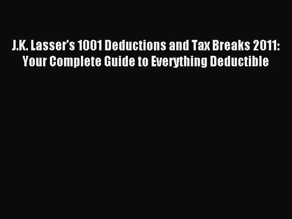 Read J.K. Lasser's 1001 Deductions and Tax Breaks 2011: Your Complete Guide to Everything Deductible