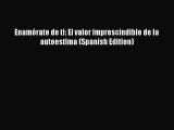 PDF Enamórate de ti: El valor imprescindible de la autoestima (Spanish Edition)  Read Online