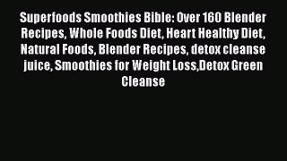 Read Superfoods Smoothies Bible: Over 160 Blender Recipes Whole Foods Diet Heart Healthy Diet