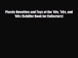 Read ‪Plastic Novelties and Toys of the '40s '50s and '60s (Schiffer Book for Collectors)‬