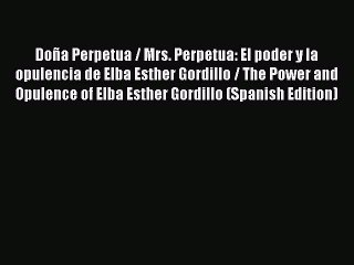PDF Doña Perpetua / Mrs. Perpetua: El poder y la opulencia de Elba Esther Gordillo / The Power