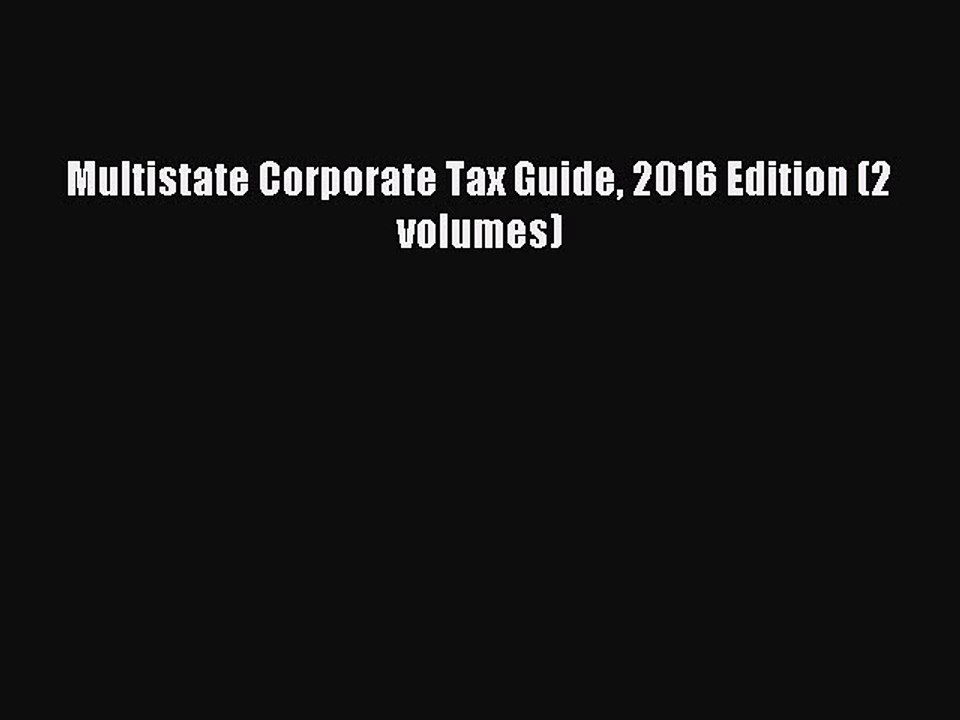 Read Multistate Corporate Tax Guide 2016 Edition (2 volumes) Ebook Free