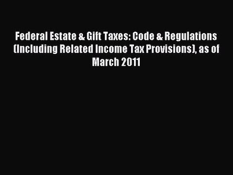 Read Federal Estate & Gift Taxes: Code & Regulations (Including Related Income Tax Provisions)