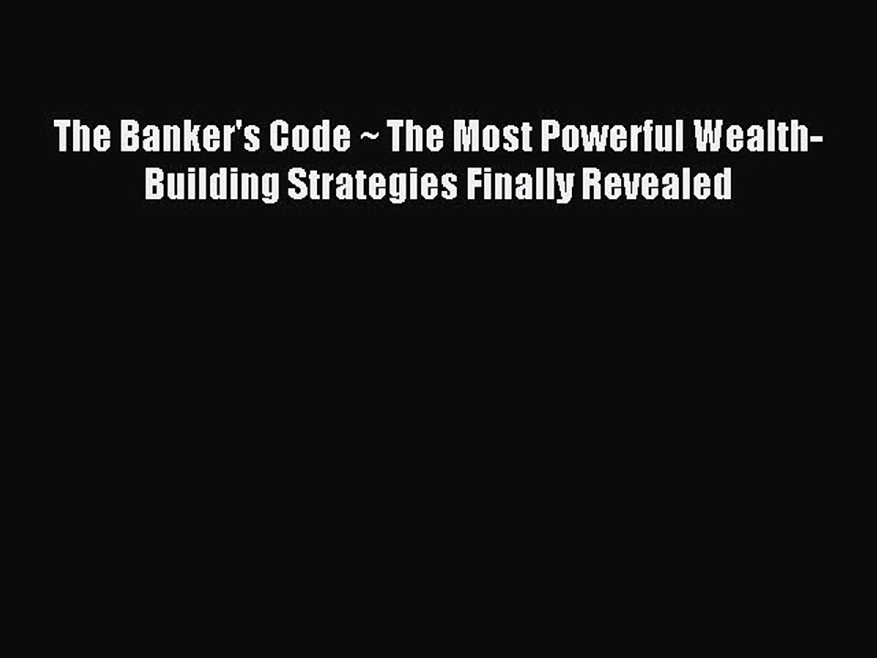 Download The Banker's Code ~ The Most Powerful Wealth-Building Strategies Finally Revealed