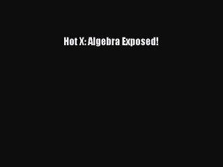 Download Hot X: Algebra Exposed! Free Books