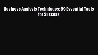 Read Business Analysis Techniques: 99 Essential Tools for Success Ebook Free