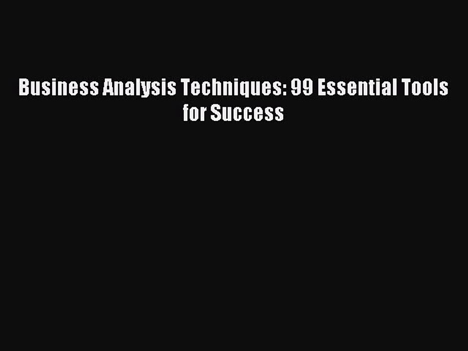 Read Business Analysis Techniques: 99 Essential Tools for Success Ebook Free