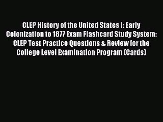 Read CLEP History of the United States I: Early Colonization to 1877 Exam Flashcard Study System: