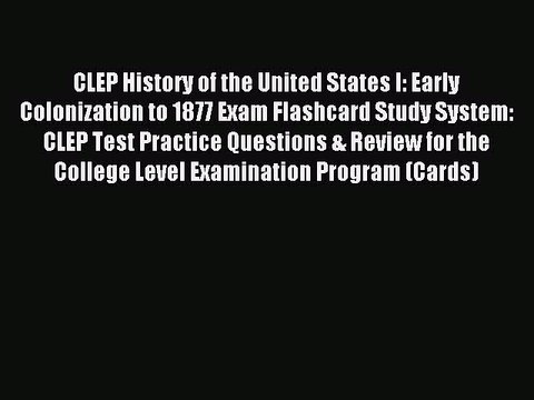 Read CLEP History of the United States I: Early Colonization to 1877 Exam Flashcard Study System: