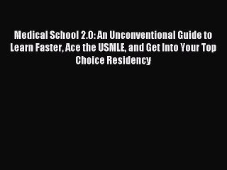 Read Medical School 2.0: An Unconventional Guide to Learn Faster Ace the USMLE and Get Into