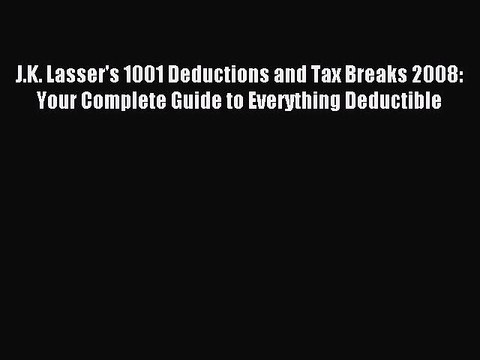 Read J.K. Lasser's 1001 Deductions and Tax Breaks 2008: Your Complete Guide to Everything Deductible