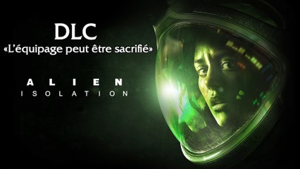 ALIEN ISOLATION DLC | L'équipage peut être sacrifié