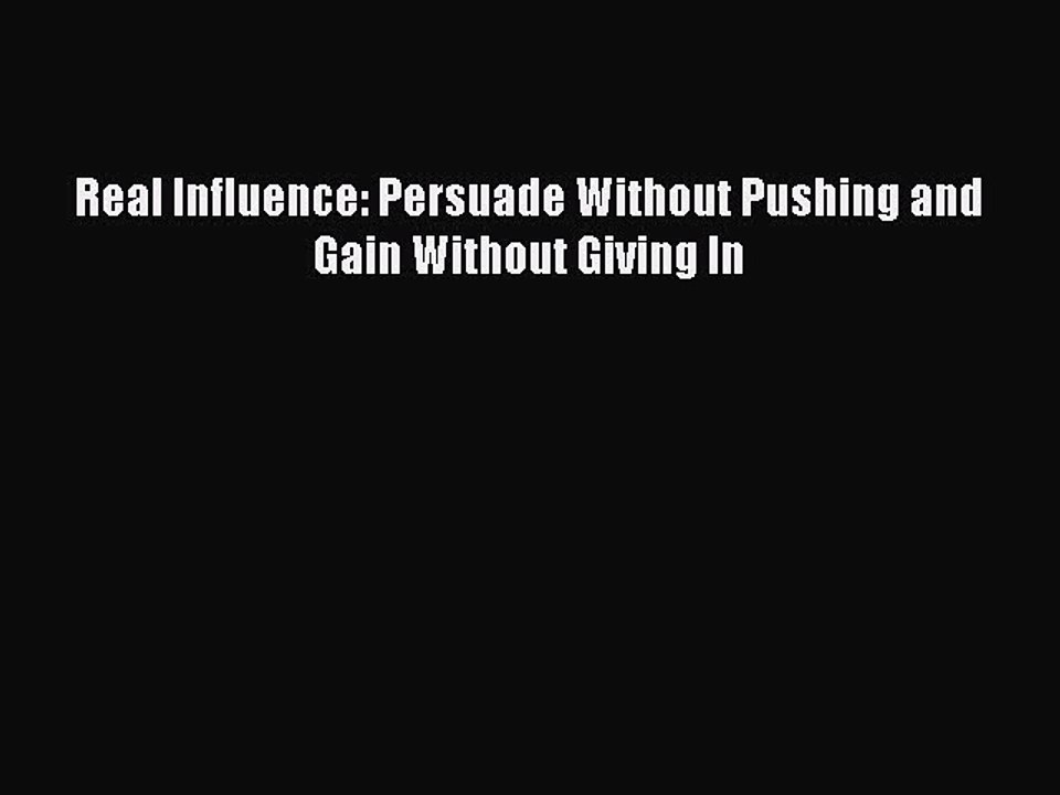 Read Real Influence: Persuade Without Pushing and Gain Without Giving In PDF Online