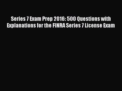 Read Series 7 Exam Prep 2016: 500 Questions with Explanations for the FINRA Series 7 License