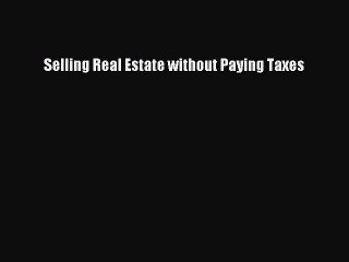 Read Selling Real Estate without Paying Taxes Ebook Free