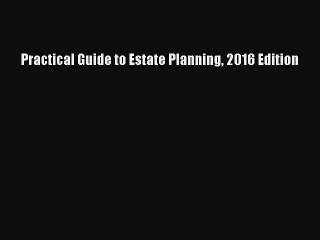 Read Practical Guide to Estate Planning 2016 Edition Ebook Free