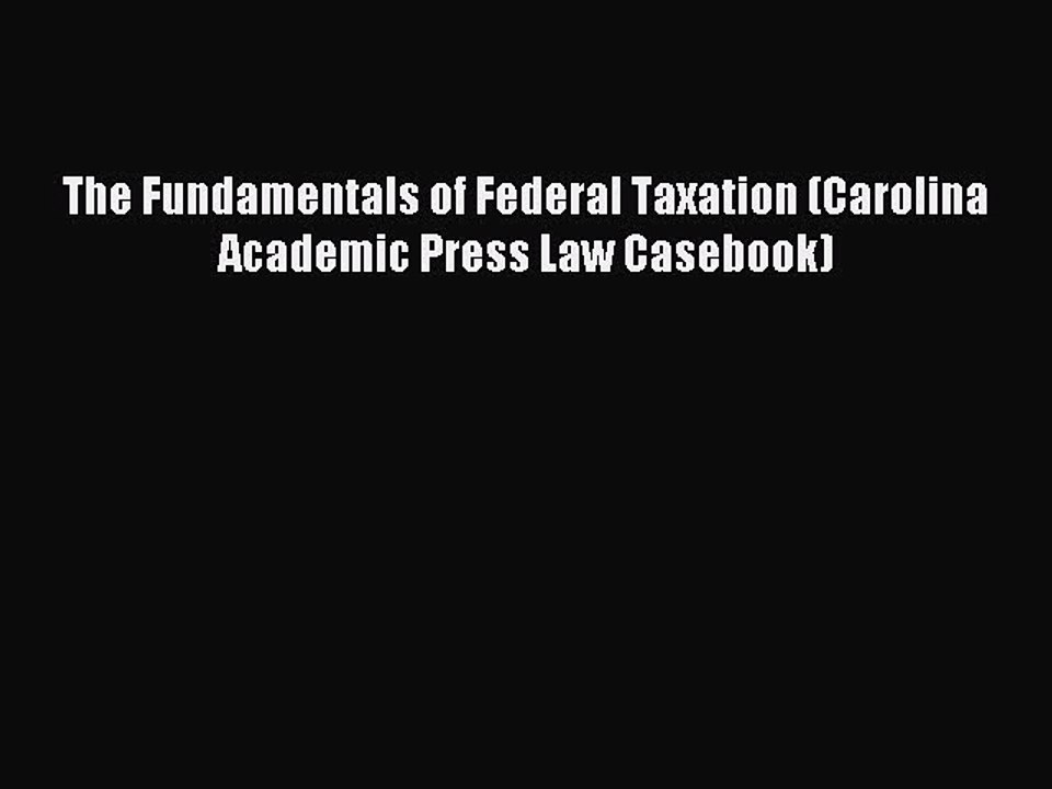 Read The Fundamentals of Federal Taxation (Carolina Academic Press Law Casebook) Ebook Free