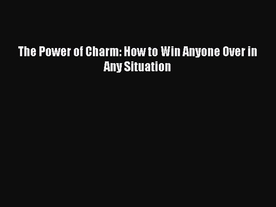 Read The Power of Charm: How to Win Anyone Over in Any Situation Ebook Free