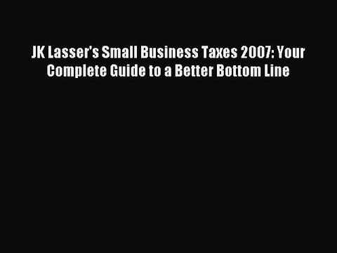 Read JK Lasser's Small Business Taxes 2007: Your Complete Guide to a Better Bottom Line Ebook