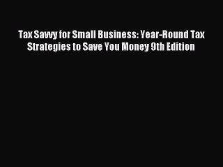 Read Tax Savvy for Small Business: Year-Round Tax Strategies to Save You Money 9th Edition