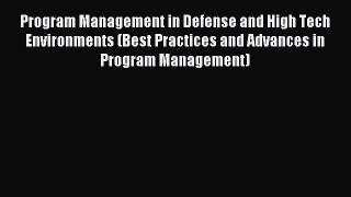 Read Program Management in Defense and High Tech Environments (Best Practices and Advances