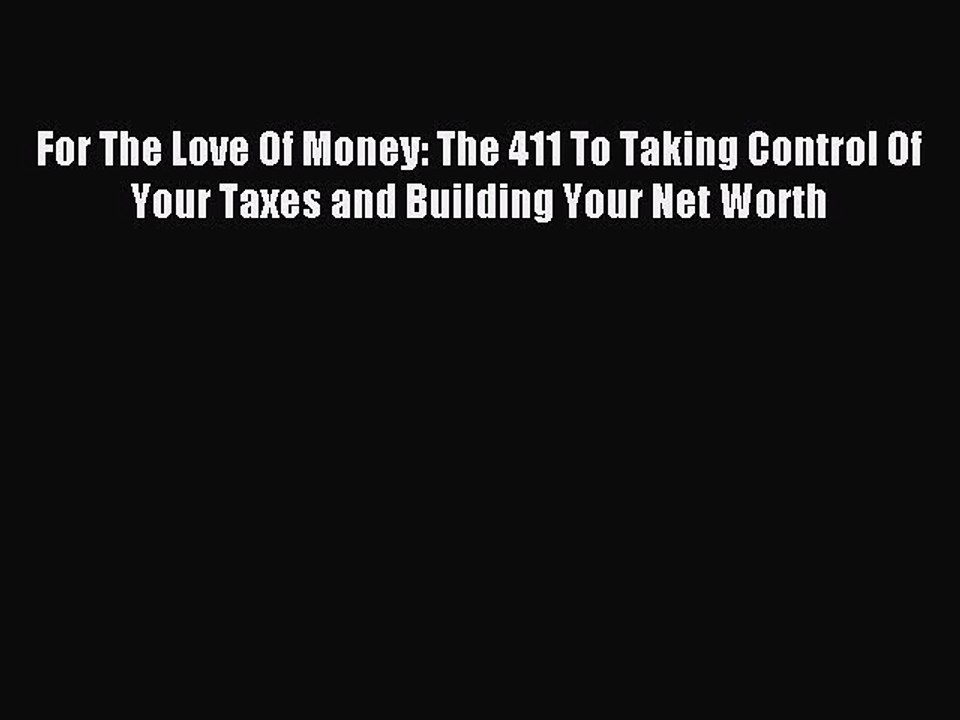 Read For The Love Of Money: The 411 To Taking Control Of Your Taxes and Building Your Net Worth