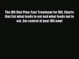 Read The IBS Diet Plan: Fast Treatment for IBS. Charts that list what foods to eat and what