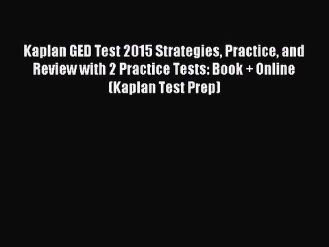 Read Kaplan GED Test 2015 Strategies Practice and Review with 2 Practice Tests: Book + Online