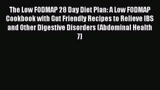 Read The Low FODMAP 28 Day Diet Plan: A Low FODMAP Cookbook with Gut Friendly Recipes to Relieve